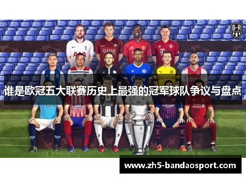 谁是欧冠五大联赛历史上最强的冠军球队争议与盘点