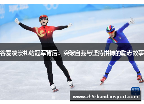 谷爱凌崇礼站冠军背后：突破自我与坚持拼搏的励志故事
