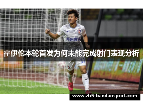 霍伊伦本轮首发为何未能完成射门表现分析